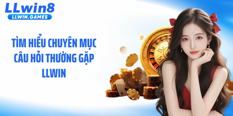 Câu Hỏi Thường Gặp Tìm hiểu chuyên mục câu hỏi thường gặp LLWIN