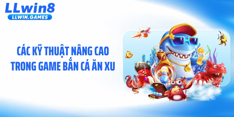 Bí Mật Kiếm Xu Nhanh Trong Bắn Cá Ăn Xu Tại LLWIN Các kỹ thuật nâng cao trong game bắn cá ăn xu