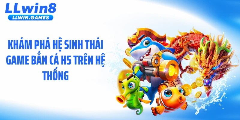 Bắn Cá H5 LLWIN: Cơ Chế Khiến Các Vòng Bắn Thưởng Tăng Mạnh Khám phá hệ sinh thái game bắn cá H5 trên hệ thống