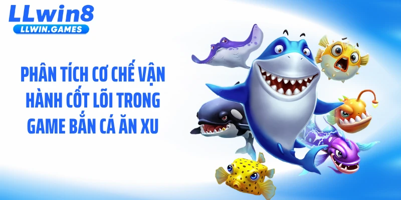 Bí Mật Kiếm Xu Nhanh Trong Bắn Cá Ăn Xu Tại LLWIN Phân tích cơ chế vận hành cốt lõi trong game bắn cá ăn xu
